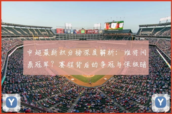 中超最新积分榜深度解析:谁将问鼎冠军?赛程背后的争冠与保级暗战