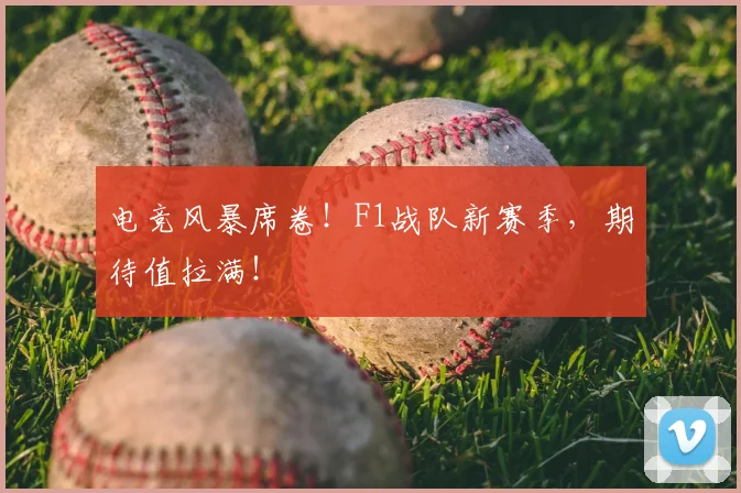 电竞风暴席卷!F1战队新赛季,期待值拉满!