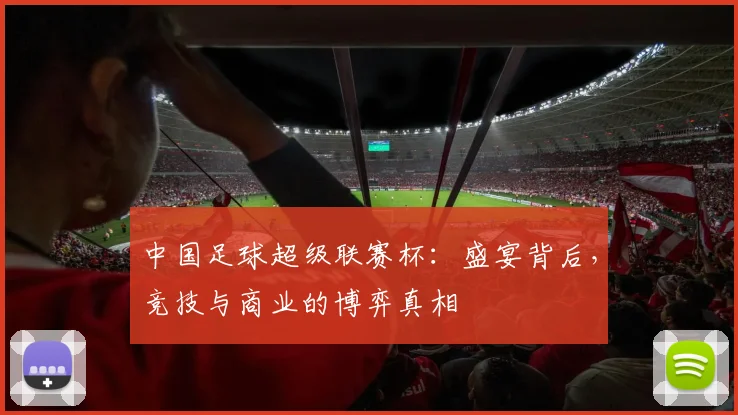 中国足球超级联赛杯:盛宴背后,竞技与商业的博弈真相